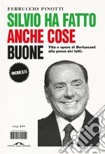 Silvio ha fatto anche cose buone: Vita e opere di Berlusconi alla prova dei fatti. E-book. Formato EPUB ebook