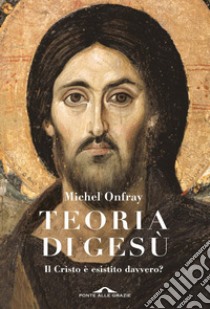 Teoria di Gesù: Il Cristo è esistito davvero?. E-book. Formato EPUB ebook di Michel Onfray