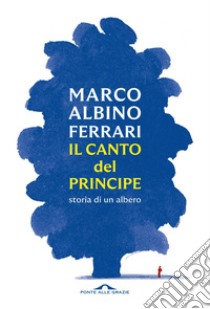 Il canto del Principe: Storia di un albero. E-book. Formato EPUB ebook di Marco Albino Ferrari