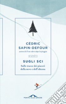 Sugli sci: Sulle tracce dei piaceri della neve e dell’altezza. E-book. Formato EPUB ebook di Cédric Sapin-Defour