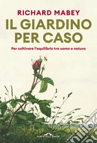 Il giardino per caso: Per coltivare l’equilibrio tra uomo e natura. E-book. Formato EPUB ebook