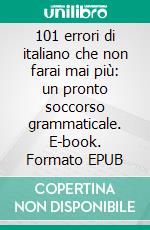 101 errori di italiano che non farai mai più: un pronto soccorso grammaticale. E-book. Formato EPUB ebook