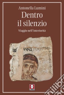 Dentro il silenzio: Viaggio nell’interiorità. E-book. Formato EPUB ebook di Antonella Lumini