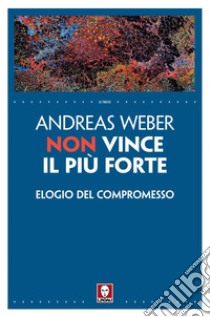 Non vince il più forte: Elogio del compromesso. E-book. Formato PDF ebook di Andreas Weber