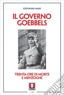 Il governo Goebbels: Trenta ore di morte e menzogne. E-book. Formato EPUB ebook di Giovanni Mari