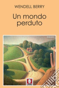 Un mondo perduto. E-book. Formato EPUB ebook di Wendell Berry