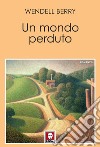 Un mondo perduto. E-book. Formato EPUB ebook di Wendell Berry