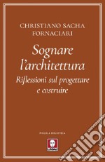 Sognare l'architettura: Riflessioni sul progettare e costruire. E-book. Formato PDF