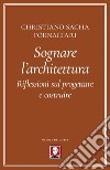 Sognare l'architettura: Riflessioni sul progettare e costruire. E-book. Formato PDF ebook di Christiano Sacha Fornaciari