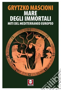 Mare degli immortali: Miti del Mediterraneo europeo. E-book. Formato EPUB ebook