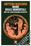 Mare degli immortali: Miti del Mediterraneo europeo. E-book. Formato EPUB ebook