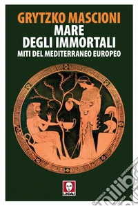 Mare degli immortali: Miti del Mediterraneo europeo. E-book. Formato PDF ebook