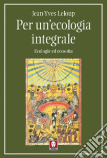 Per un'ecologia integrale: Ecologie ed ecosofia. E-book. Formato EPUB ebook di Jean-Yves Leloup