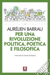 Per una rivoluzione politica, poetica e filosofica. E-book. Formato PDF ebook di Aurélien Barrau