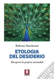 Etologia del desiderio: Riscoprire la propria animalità. E-book. Formato PDF ebook di Roberto Marchesini