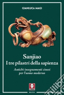 Sanjiao. I tre pilastri della sapienza: Antichi insegnamenti cinesi per l’uomo moderno. E-book. Formato PDF ebook di Gianluca Magi