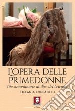 L'opera delle primedonne: Vite straordinarie di dive del belcanto. E-book. Formato EPUB ebook