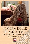 L'opera delle primedonne: Vite straordinarie di dive del belcanto. E-book. Formato EPUB ebook