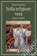 Sulla religione vera: Rileggere Agostino. E-book. Formato EPUB ebook