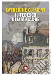 Il tedesco di mia madre. E-book. Formato EPUB ebook di Catherine Clément