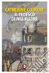 Il tedesco di mia madre. E-book. Formato PDF ebook di Catherine Clément