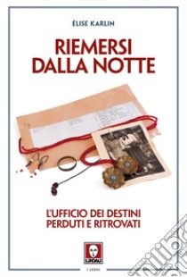 Riemersi dalla notte: L’ufficio dei destini perduti e ritrovati. E-book. Formato EPUB ebook di Élise Karlin