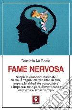 Fame nervosa: Scopri le emozioni nascoste  dietro la voglia irrefrenabile di cibo,  supera le abbuffate compulsive  e impara a mangiare dimenticando vergogna e sensi di colpa. E-book. Formato EPUB