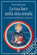 La tua luce sulla mia strada: Un commento alla Regola di san Benedetto. E-book. Formato EPUB ebook