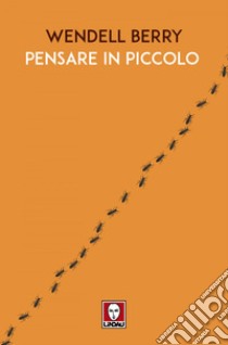 Pensare in piccolo. E-book. Formato PDF ebook di Wendell Berry