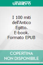 I 100 miti dell'Antico Egitto. E-book. Formato EPUB