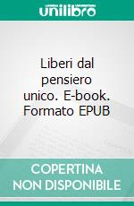 Liberi dal pensiero unico. E-book. Formato EPUB ebook