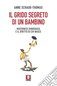 Il grido segreto di un bambino: Maternità surrogata e il diritto di chi nasce. E-book. Formato EPUB ebook