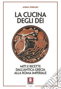 La cucina degli dèi: Miti e ricette dall'antica Grecia alla Roma imperiale. E-book. Formato EPUB ebook