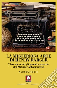La misteriosa arte di Henry Darger. E-book. Formato EPUB ebook