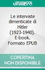 Le interviste dimenticate di Hitler (1923-1940). E-book. Formato EPUB ebook