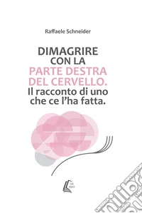 Dimagrire con la parte destra del cervelloIl racconto di uno che ce l'ha fatta. E-book. Formato EPUB ebook