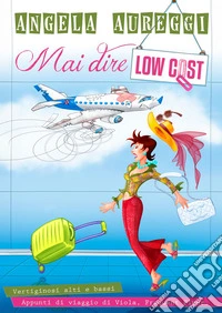Mai dire low costVertiginosi alti e bassi. Appunti di viaggio di Viola. Frequent Flyer.. E-book. Formato EPUB ebook