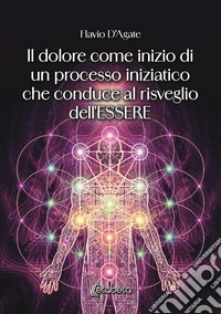 Il dolore come inizio di un processo iniziatico che conduce al risveglio dell'ESSERE. E-book. Formato EPUB ebook