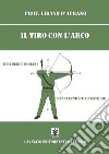 Il tiro con l&apos;arcoIeri oggi e domani basi tecniche e pratiche. E-book. Formato EPUB ebook