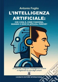 L'Intelligenza ArtificialeChe cosa è, come funziona, quando e dove si applica, perchè?. E-book. Formato EPUB ebook