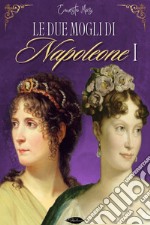 Le due mogli di Napoleone I. E-book. Formato EPUB