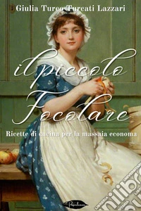 Il piccolo focolare: Ricette di cucina per la massaia economa. E-book. Formato EPUB ebook