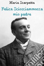 Felice Sciosciammocca mio padre. E-book. Formato EPUB ebook