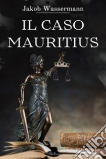 Il caso Mauritius. E-book. Formato EPUB ebook di Jakob Wassermann