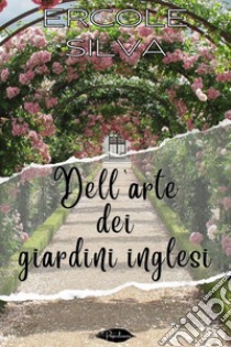 Dell'arte dei giardini inglesi. E-book. Formato EPUB ebook di Ercole Silva