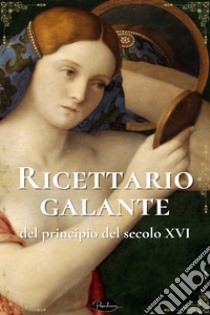 Ricettario galante del principio del secolo XVI. E-book. Formato EPUB ebook di Olindo Guerrini