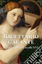 Ricettario galante del principio del secolo XVI. E-book. Formato EPUB ebook