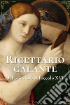 Ricettario galante del principio del secolo XVI. E-book. Formato EPUB ebook