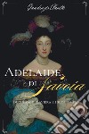 Adelaide di Savoia: duchessa di Baviera e i suoi tempi. E-book. Formato EPUB ebook di Gaudenzio Claretta