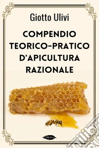 Compendio teorico-pratico d'apicultura razionale. E-book. Formato EPUB ebook